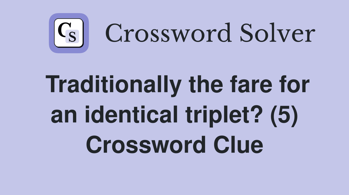Traditionally the fare for an identical triplet? (5) Crossword Clue